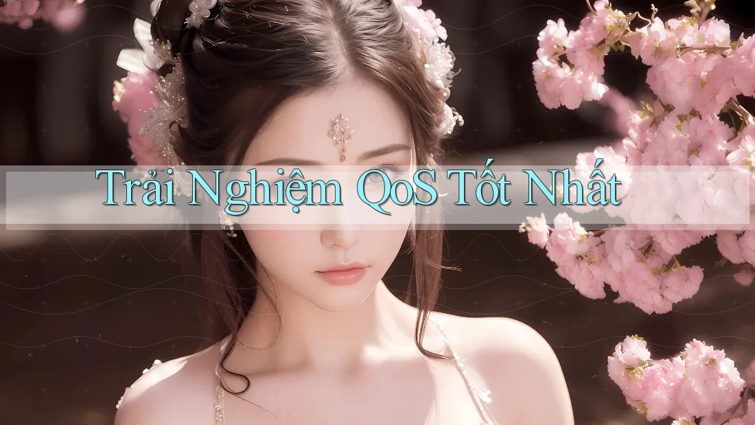 Trải Nghiệm QoS Tốt Nhất Trải Nghiệm QoS Tốt Nhất