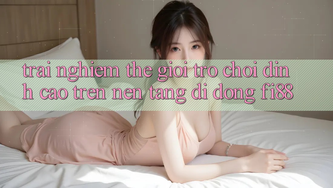 Trải nghiệm thế giới trò chơi đỉnh cao trên nền tảng di động Fi88 Trải nghiệm thế giới trò chơi đỉnh cao trên nền tảng di động Fi88