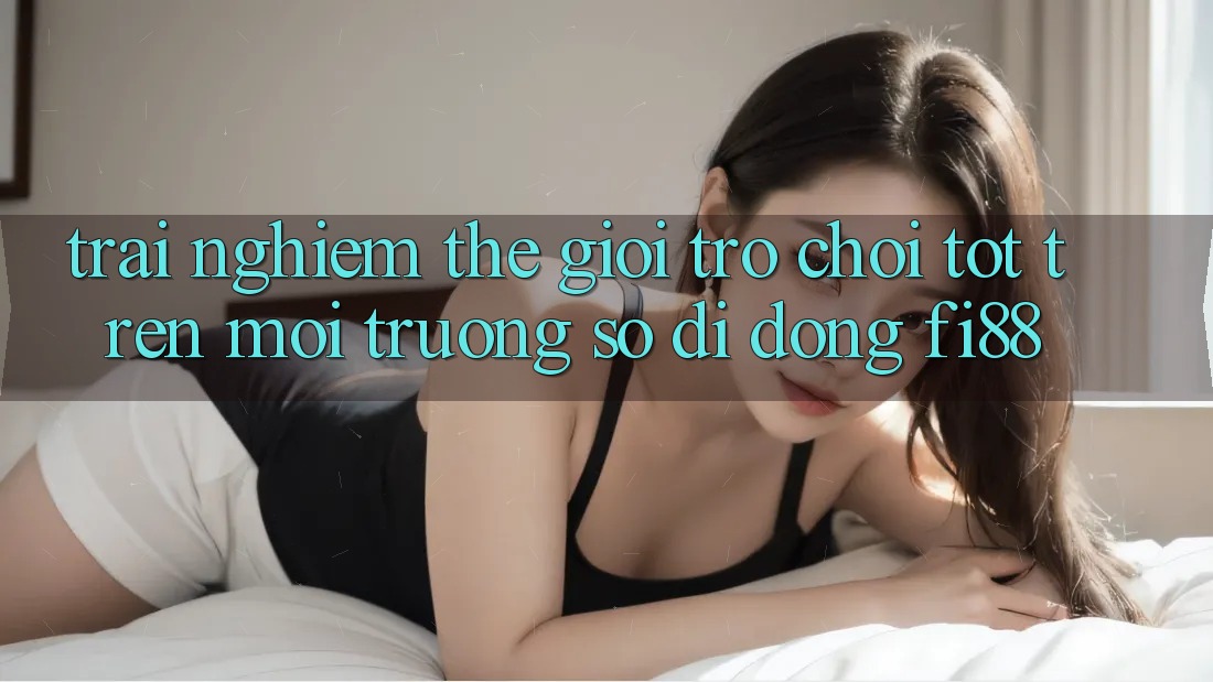 Trải nghiệm thế giới trò chơi tốt trên môi trường số di động Fi88