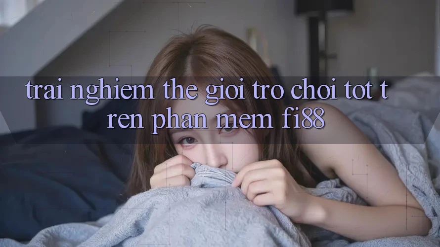 Trải nghiệm thế giới trò chơi tốt trên phần mềm Fi88 Trải nghiệm thế giới trò chơi tốt trên phần mềm Fi88