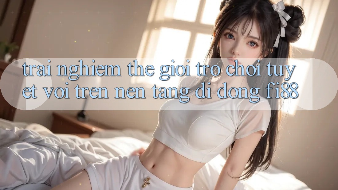Trải nghiệm thế giới trò chơi tuyệt vời trên nền tảng di động Fi88 Trải nghiệm thế giới trò chơi tuyệt vời trên nền tảng di động Fi88