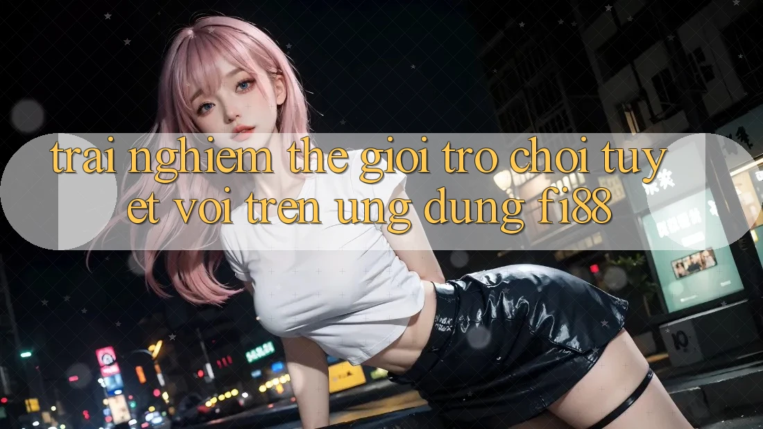 Trải nghiệm thế giới trò chơi tuyệt vời trên ứng dụng Fi88 Trải nghiệm thế giới trò chơi tuyệt vời trên ứng dụng Fi88