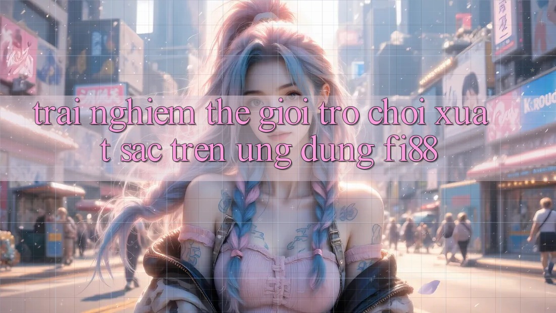 Trải nghiệm thế giới trò chơi xuất sắc trên ứng dụng Fi88