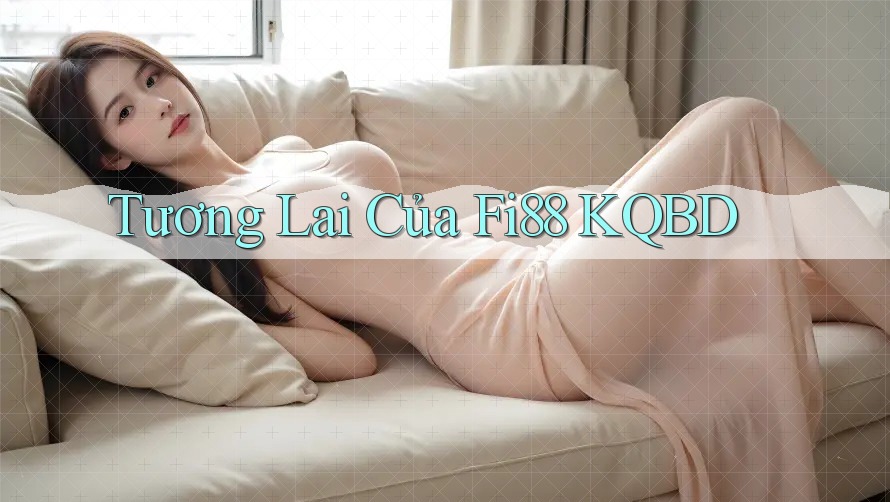 Tương Lai Của Fi88 KQBD