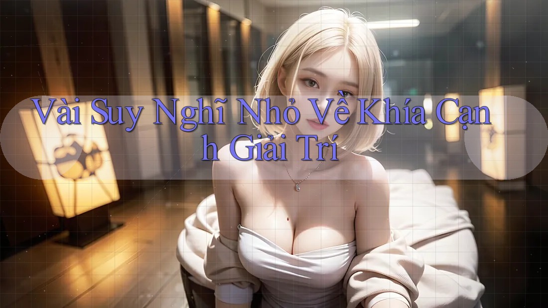 Vài Suy Nghĩ Nhỏ Về Khía Cạnh Giải Trí Vài Suy Nghĩ Nhỏ Về Khía Cạnh Giải Trí