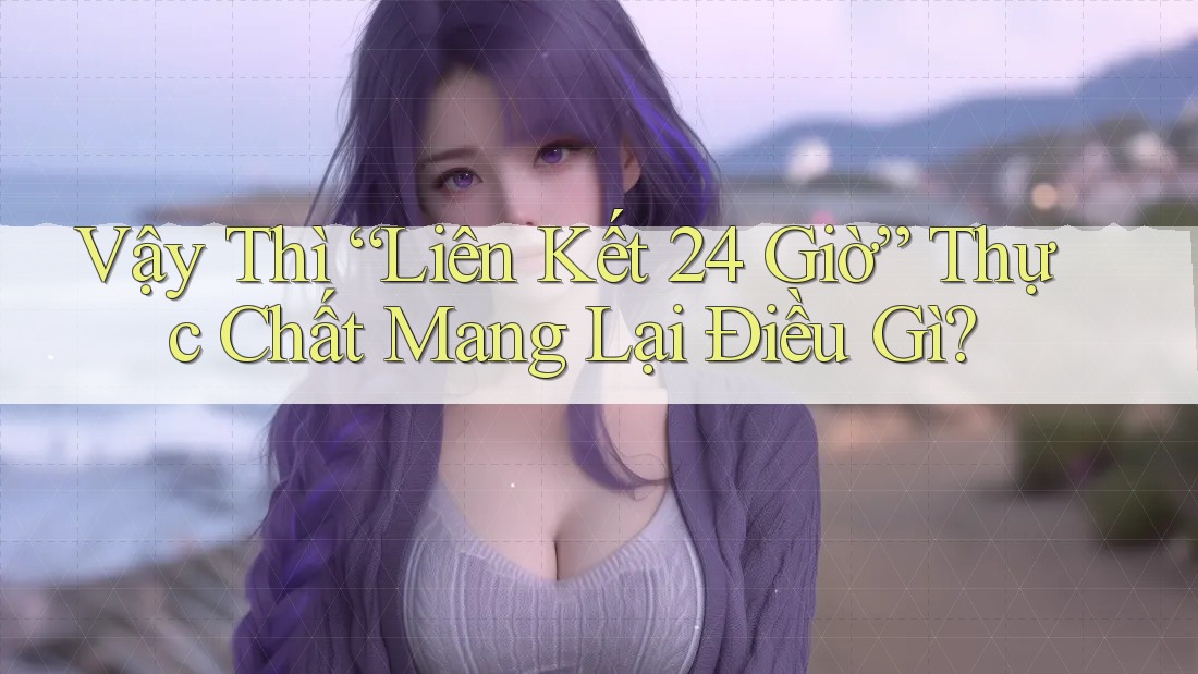 Vậy Thì “Liên Kết 24 Giờ” Thực Chất Mang Lại Điều Gì? Vậy Thì “Liên Kết 24 Giờ” Thực Chất Mang Lại Điều Gì?