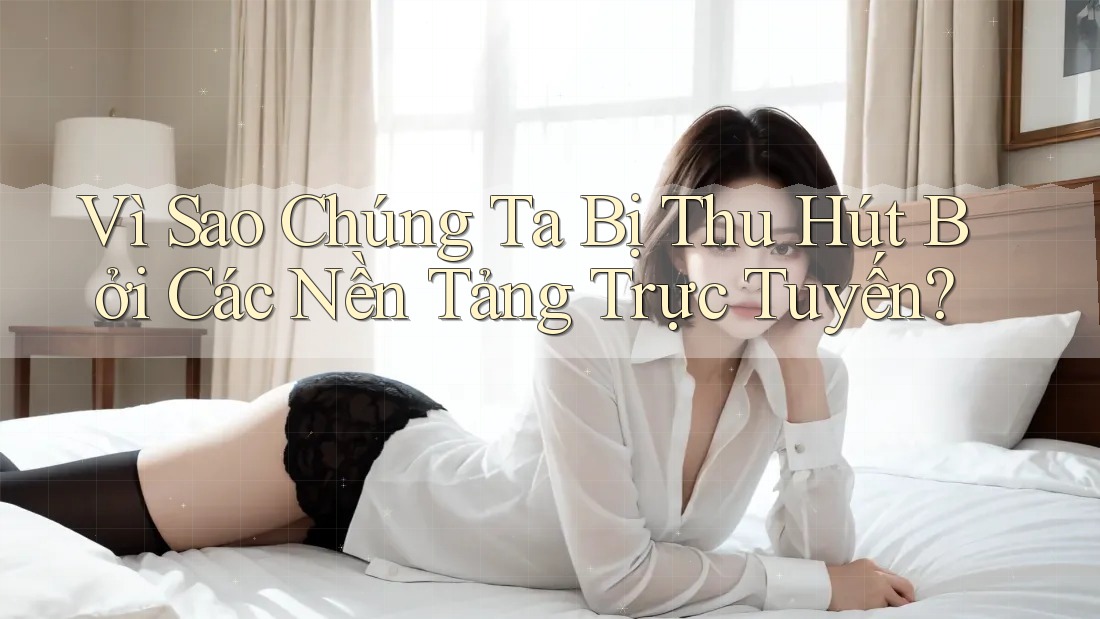 Vì Sao Chúng Ta Bị Thu Hút Bởi Các Nền Tảng Trực Tuyến? Vì Sao Chúng Ta Bị Thu Hút Bởi Các Nền Tảng Trực Tuyến?