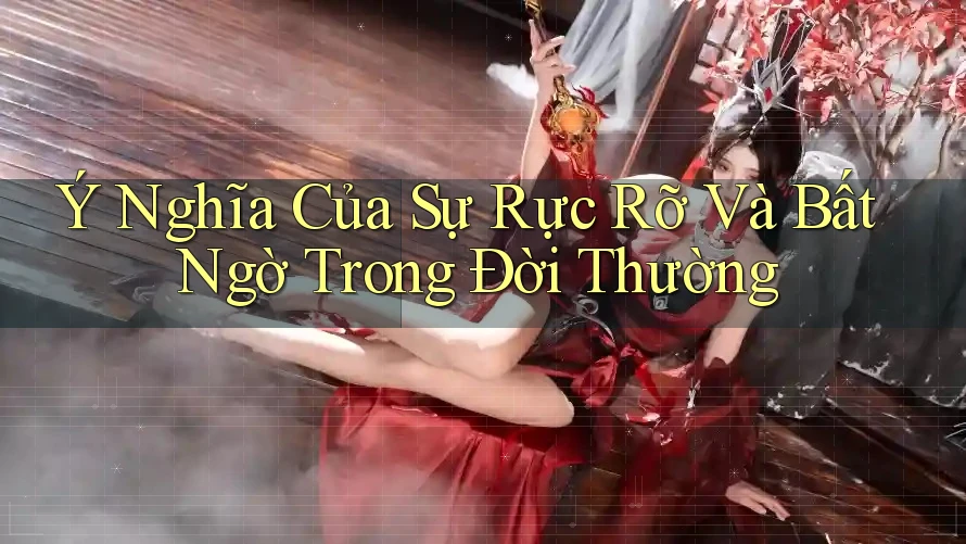 Ý Nghĩa Của Sự Rực Rỡ Và Bất Ngờ Trong Đời Thường Ý Nghĩa Của Sự Rực Rỡ Và Bất Ngờ Trong Đời Thường