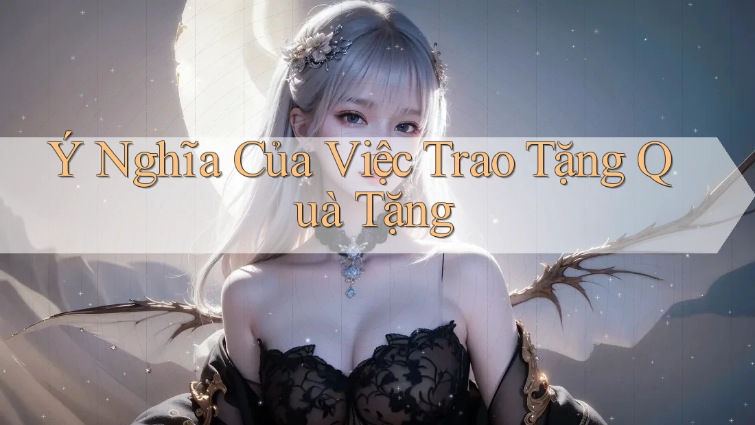 Ý Nghĩa Của Việc Trao Tặng Quà Tặng Ý Nghĩa Của Việc Trao Tặng Quà Tặng
